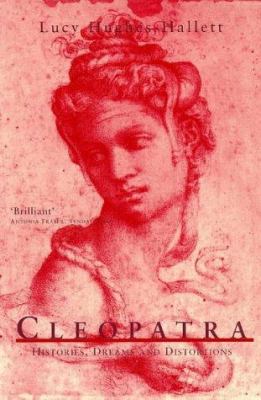 Cleopatra Histories dreams and Distortions by Lucy Hughes-Hallett Cleopatra Histories dreams and Distortions by Lucy Hughes-Hallett