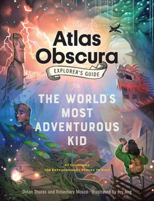 The Atlas Obscura Explorer's Guide for the World's Most Adventurous Kid by Dylan Thuras and Rosemary Mosco