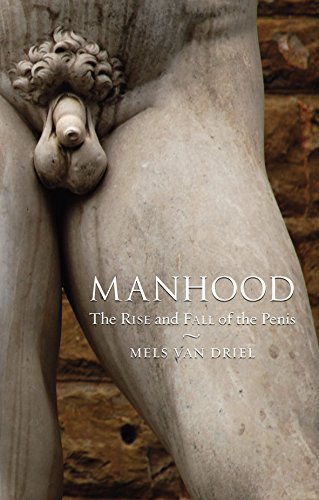 Manhood The Rise and Fall of the Penis Manhood The Rise and Fall of the Penis
