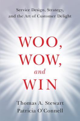 Woo  wow and win: service design  strategy  and the art of customer delight by Thomas A. Stewart