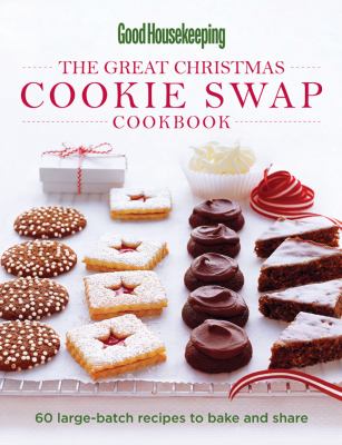 Good Housekeeping The Great Christmas Cookie Swap Cookbook  60 Large-batch Recipes to Bake and Share