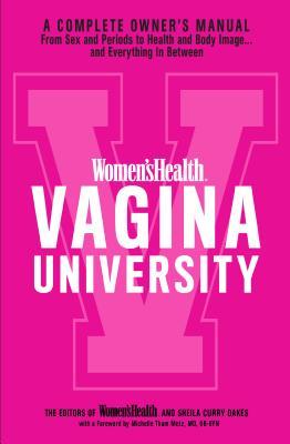 Women's Health Vagina University A Complete Owner's Manual from Sex and Periods to Health and Body Image... and Everything In Between Women's Health Vagina University A Complete Owner's Manual from Sex and Periods to Health and Body Image... and Everything In Between