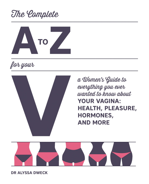 The Complete A to Z for Your V A Women's Guide to Everything You Ever Wanted to Know About Your Vagina--Health Pleasure Hormones and More The Complete A to Z for Your V A Women's Guide to Everything You Ever Wanted to Know About Your Vagina--Health Pleasure Hormones and More