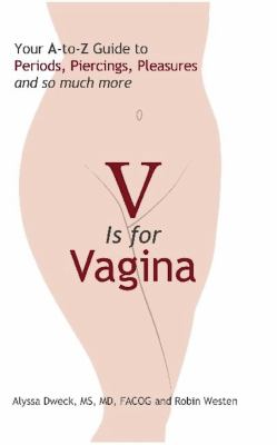 V Is for Vagina Your A‑to‑Z Guide to Periods Piercings Pleasures and So Much More V Is for Vagina Your A‑to‑Z Guide to Periods Piercings Pleasures and So Much More