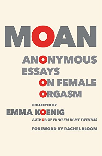 Moan Anonymous Essays on Female Orgasm Moan Anonymous Essays on Female Orgasm