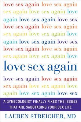 Love Sex Again A Gynecologist Finally Fixes the Issues That Are Sabotaging Your Sex Life Love Sex Again A Gynecologist Finally Fixes the Issues That Are Sabotaging Your Sex Life