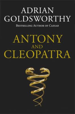 Antony and Cleopatra by Adrian Goldsworthy Antony and Cleopatra by Adrian Goldsworthy