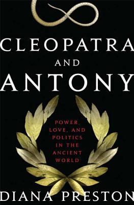 Cleopatra and Antony Power love and politics in the ancient world by Diana Preston Cleopatra and Antony Power love and politics in the ancient world by Diana Preston