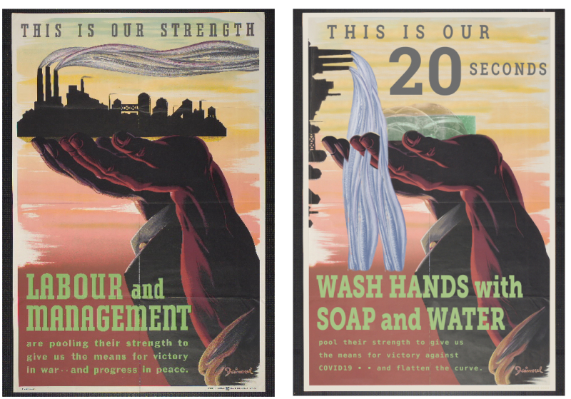 Side by side posters, left poster showing hands holding industrial buildings and text This is Our Strength Labour and Management are Pooling Their Strength to Give Us the Means for Victory in War and Progress in Peace, and right poster showing same hands holding soap with water and text This is Our 20 Seconds Wash Hands with Soap and Water Pool Their Strength to Give Us the Means for Victory Against COVID 19 and Flatten the Curve Side by side posters, left poster showing hands holding industrial buildings and text This is Our Strength Labour and Management are Pooling Their Strength to Give Us the Means for Victory in War and Progress in Peace, and right poster showing same hands holding soap with water and text This is Our 20 Seconds Wash Hands with Soap and Water Pool Their Strength to Give Us the Means for Victory Against COVID 19 and Flatten the Curve