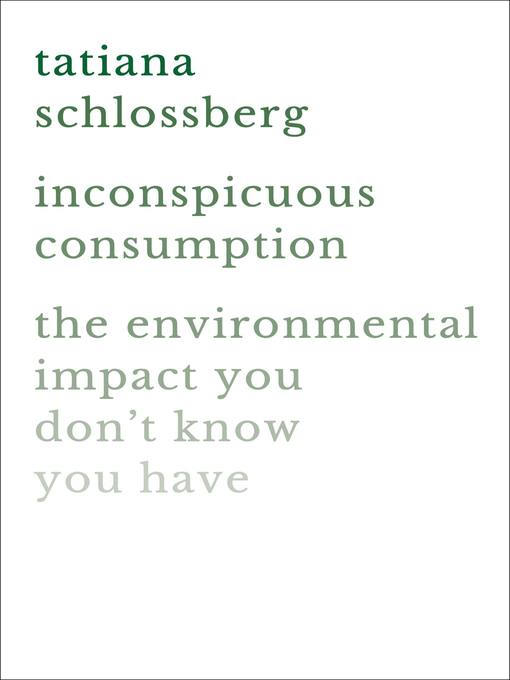 Inconspicuous consumption - the environmental impact you don't know you have by Tatiana Schlossberg Inconspicuous consumption - the environmental impact you don't know you have by Tatiana Schlossberg