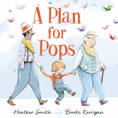 A Plan for Pops by Heather Smith, illustrated by Brooke Kerrigan A Plan for Pops by Heather Smith, illustrated by Brooke Kerrigan