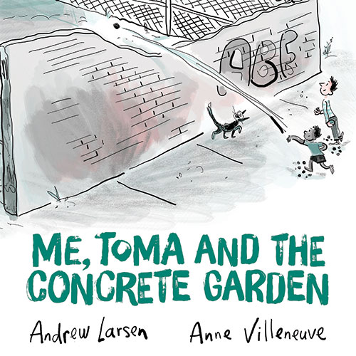 Me, Toma and the Concrete Garden by Andrew Larsen, illustrated by Anne Villeneuve Me, Toma and the Concrete Garden by Andrew Larsen, illustrated by Anne Villeneuve