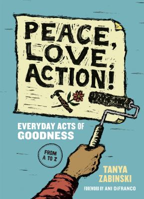 Peace  Love  Action - Everyday Acts of Goodness by Tanya Zabinski