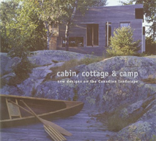 Cabin  Cottage and Camp New Designs on the Canadian Landscape