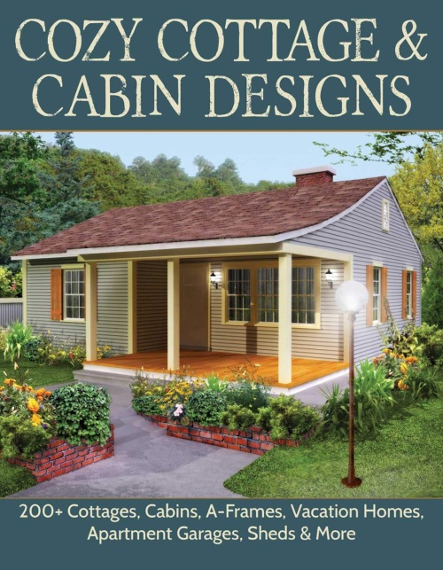 Cozy Cottage & Cabin Designs 200+ Cottages  Cabins  A-Frames  Vacation Homes  Apartment Garages  Sheds & More