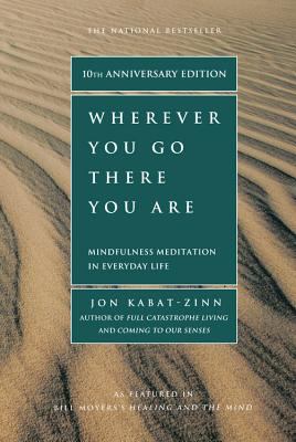Wherever You Go  There You Are Mindfulness Meditation in Everyday Life