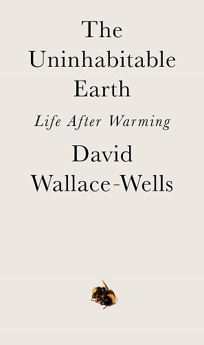 The Uninhabitable Earth Life After Warming by David Wallace Wells