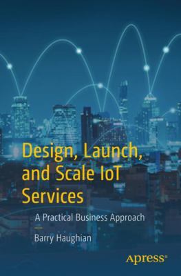 Design  Launch  and Scale IoT Services by Barry Haughian