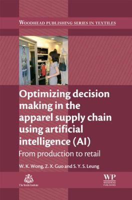Optimizing Decision Making in the Apparel Supply Chain using Artificial Intelligence (AI)