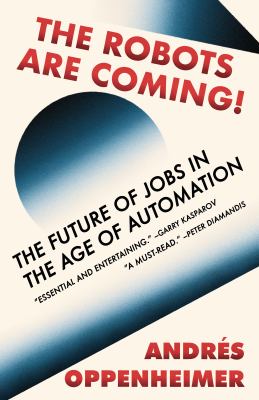 The Robots Are Coming! The Future of Jobs in the Age of Automation by Andres Oppenheimer