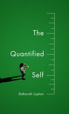 The Quantified Self A Sociobiology of Self Tracking by Deborah Lepton