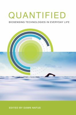Quantified biosensing technologies in everyday life by Dawn Nafus