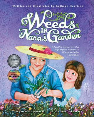 Weeds in Nana's Garden A Heartfelt Story of Love That Helps Explain Alzheimer's Disease and Other Dementias