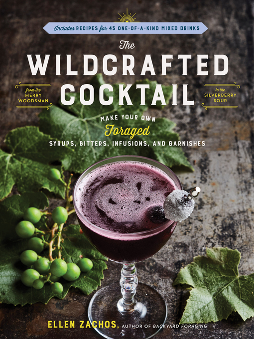 The Wildcrafted Cocktail Make Your Own Foraged Syrups  Bitters  Infusions  and Garnishes