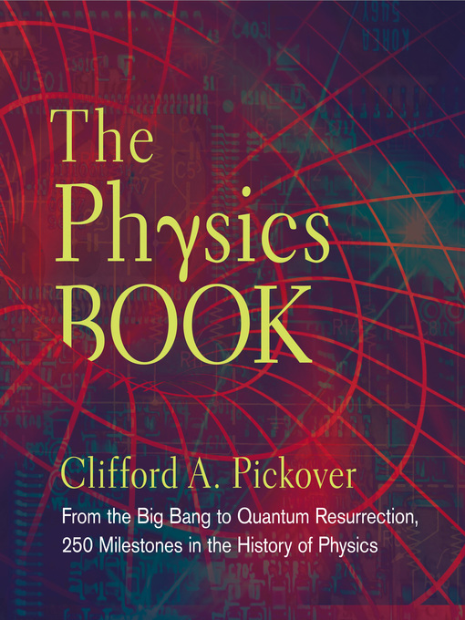 The physics book 250 milestones in the history of physics by Clifford Pickover