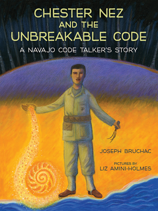 Chester Nez and the Unbreakable Code - A Navajo Code Talker's Story by Joseph Bruchac