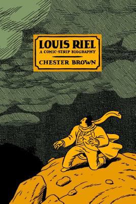 Louis Riel - A Comic-Strip Biography by Chester Brown