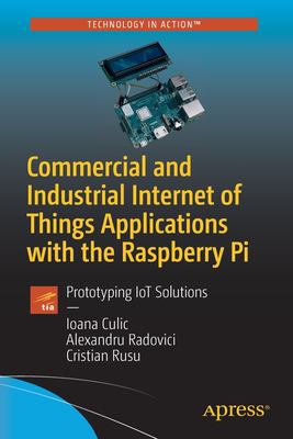 Commercial and Industrial Internet of Things Applications with Raspberry Pi by Ioana Culic