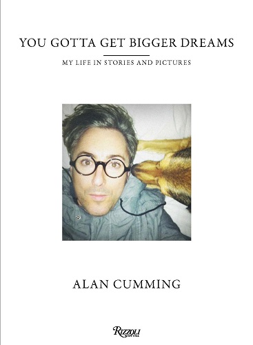You Gotta Get Bigger Dreams: My Life in Stories and Pictures by Alan Cumming You Gotta Get Bigger Dreams: My Life in Stories and Pictures by Alan Cumming