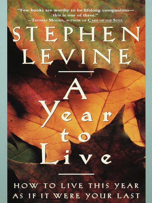 A Year to Live How to Live this Year as If it Were Your Last