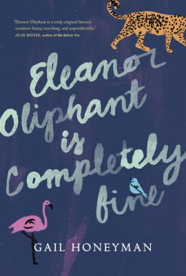 Eleanor Oliphant is Completely Fine by Gail Honeyman Eleanor Oliphant is Completely Fine by Gail Honeyman