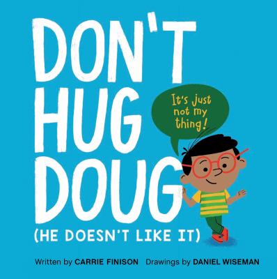 Don't Hug Doug- He Doesn't Like It by Carrie Finison and Daniel Wiseman Don't Hug Doug- He Doesn't Like It by Carrie Finison and Daniel Wiseman