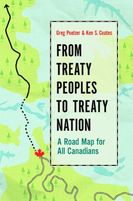 From Treaty Peoples to Treaty Nation : A Road Map for All Canadians by Greg Poelzer and Ken S. Coates