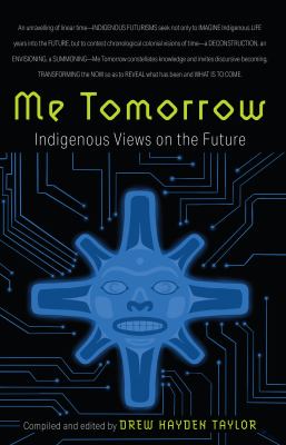 Me Tomorrow - Indigenous Views of the Future edited by Drew Hayden Taylor