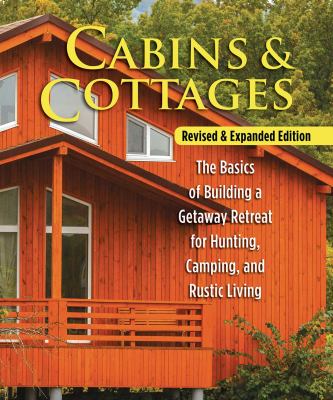 Cabins & Cottages The Basics of Building a Getaway Retreat for Hunting  Camping  and Rustic Living