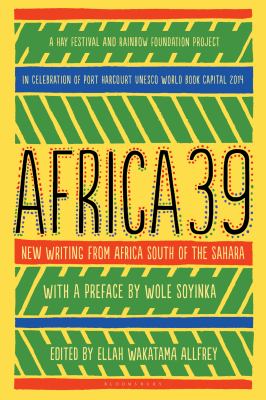 Africa39 new writing from Africa south of the Sahara, edited by Ellah Wakatama Allfrey