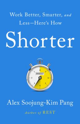Shorter Work Better Smarter & Less by Alex Soojung-Kim Pang Shorter Work Better Smarter & Less by Alex Soojung-Kim Pang