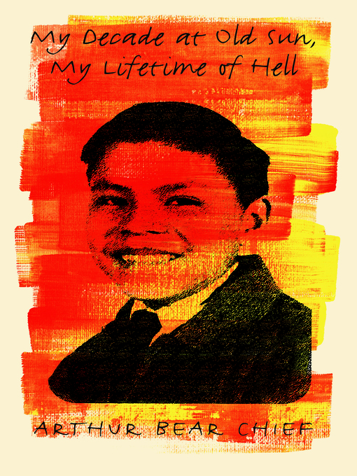 My Decade at Old Sun My Lifetime of Hell by Arthur Bear Chief My Decade at Old Sun My Lifetime of Hell by Arthur Bear Chief