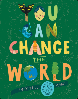 You Can Change the World the Kid's Guide to a Better Planet by Lucy Bell