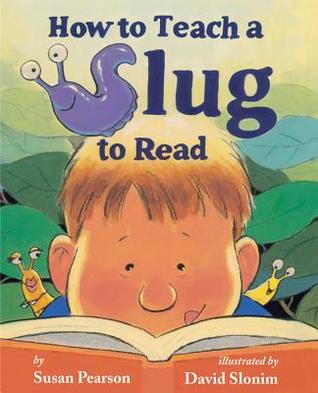 How to Teach a Slug to Read by Susan Pearson and David Slonim