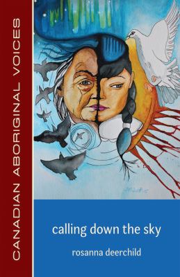 Calling Down the Sky by Rosanna Deerchild Calling Down the Sky by Rosanna Deerchild