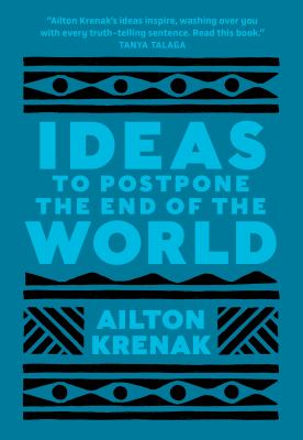 Ideas to Postpone the End of the World by Ailton Krenak Ideas to Postpone the End of the World by Ailton Krenak