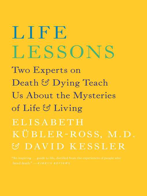 Life Lessons Two Experts on Death and Dying Teach Us about the Mysteries of Life and Living
