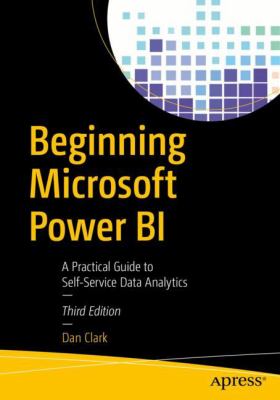 Beginning Microsoft Power BI - a practical guide to self-service data analytics by Dan Clark