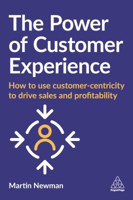 The power of customer experience - how to use customer-centricity to drive sales and profitability by Martin Newman