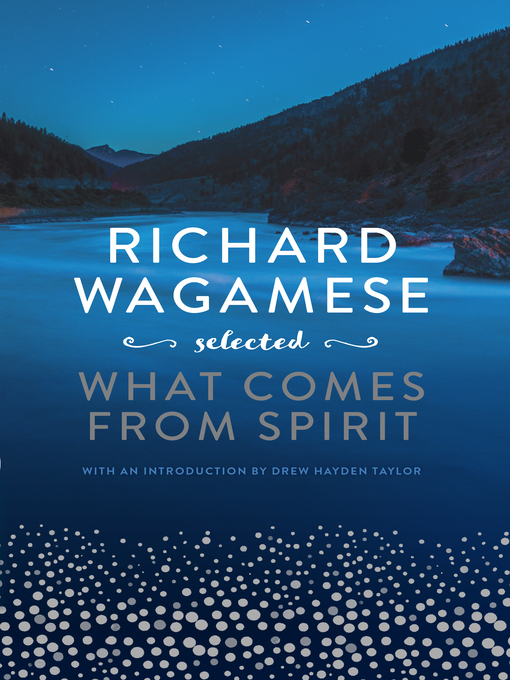Richard Wagamese Selected : What Comes from Spirit by Richard Wagamese
